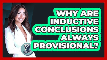 Why Are Inductive Conclusions Always Provisional?