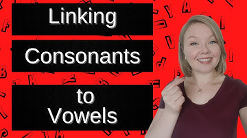 Linking Consonant Sounds to Vowels - Linking Consonants to Vowels
