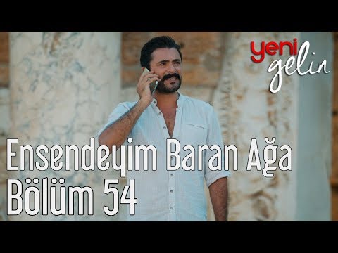 Yeni Gelin 54. Bölüm - Ensendeyim Baran Ağa