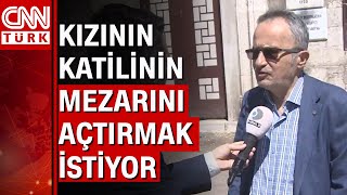 Münevver Karabulut'un babası, Cem Garipoğlu'nun mezarını açtırmak istiyor