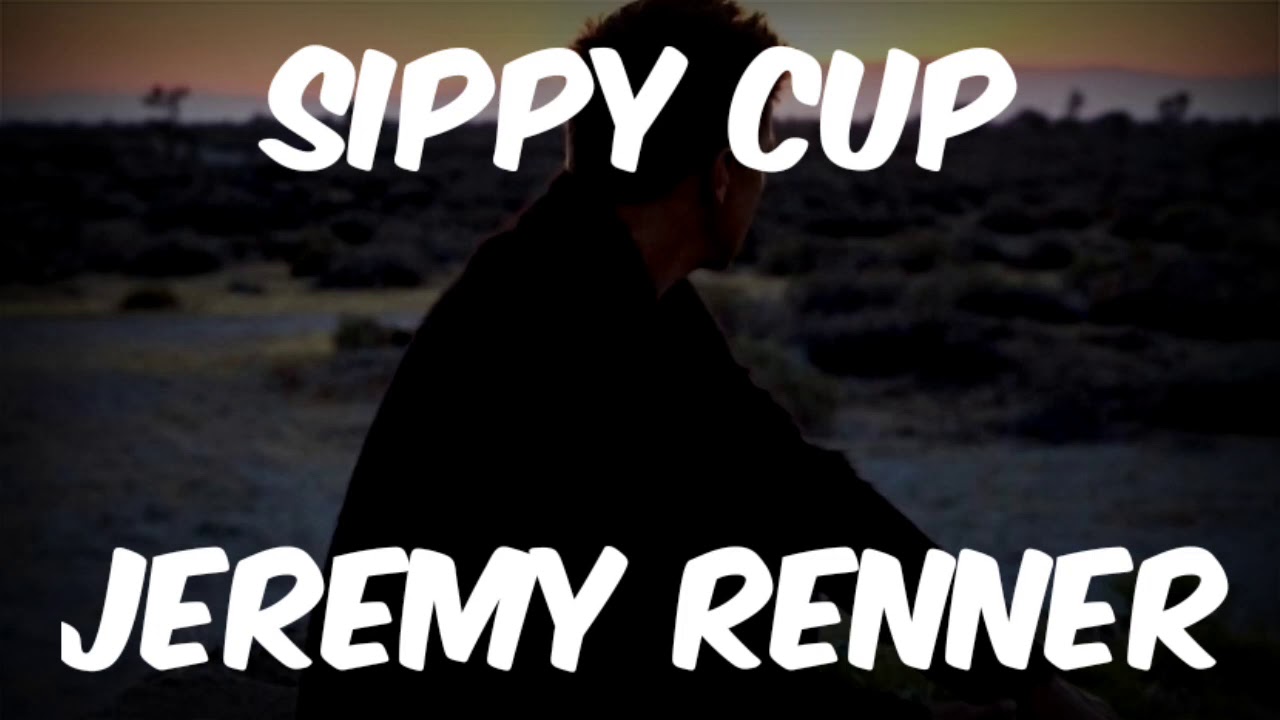 Jeremy Renner Sippy Cup With Lyrics YouTube
