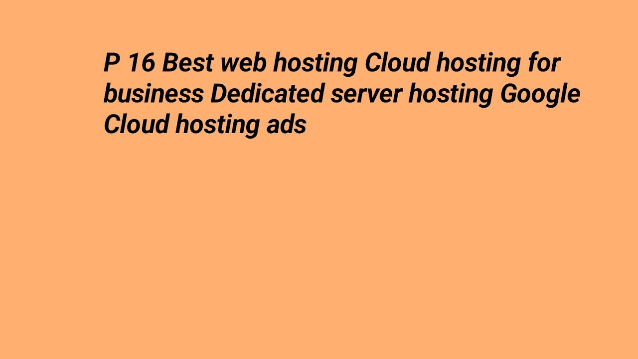 P 16 Best web hosting Cloud hosting for business Dedicated server hosting Google Cloud hosting ads