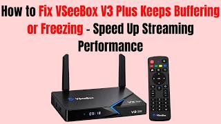 How to Fix VSeeBox V3 Plus Keeps Buffering or Freezing - Speed Up Streaming Performance
