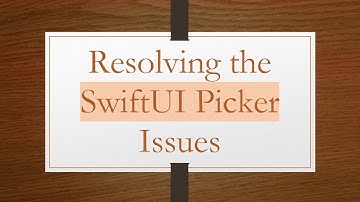 Resolving the SwiftUI Picker Issues