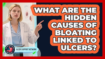 What Are The Hidden Causes Of Bloating Linked To Ulcers? - Ulcer Support Network