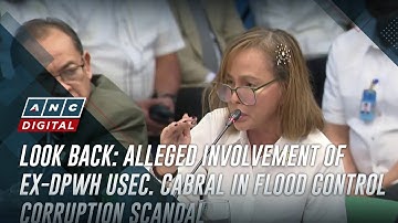 LOOK BACK: Alleged involvement of ex-DPWH Usec. Cabral in flood control corruption scandal | ANC