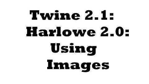 Twine 2.1: Harlowe 2.0: Using Images
