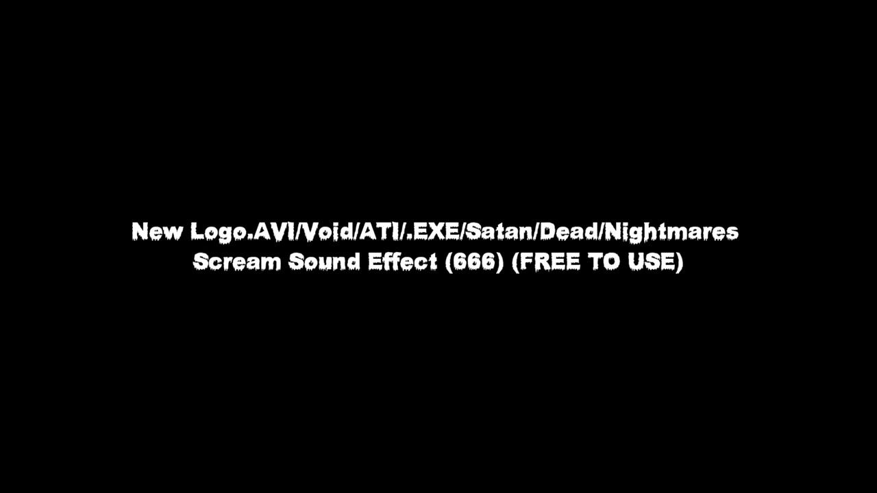 New Logo.AVI/Void/ATI/.EXE/Satan/Dead/Nightmares Scream Sound Effect (666) (FREE TO USE)