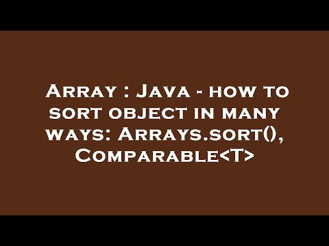 Array : Java - how to sort object in many ways: Arrays.sort(), Comparable T