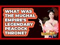 What Was The Mughal Empire's Legendary Peacock Throne? - Asia's Ancient Wisdom