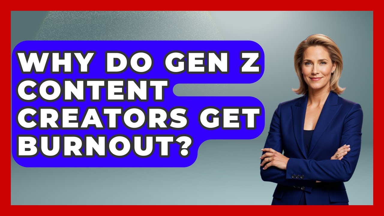 Why Do Gen Z Content Creators Get Burnout? - Gen Z Unfiltered