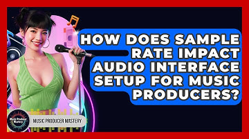 How Does Sample Rate Impact Audio Interface Setup For Music Producers? - Music Producer Mastery