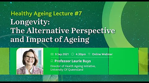 Longevity: The Alternative Perspective and Impact of Ageing: Healthy Ageing Lecture #7