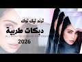 اجمل دبكات طربية 2026 ترند تيك توك مطلوبة اكتر شي 