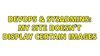 DevOps & SysAdmins: My site doesn't display certain images (3 Solutions!!)