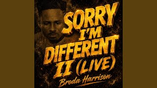 Sorry I’m Different II (Live) - Broda Harrison