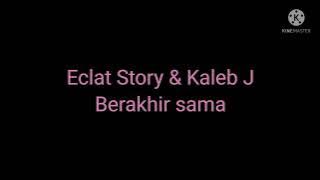 Eclat Story' & Kaleb J (Berakhir Sama)
