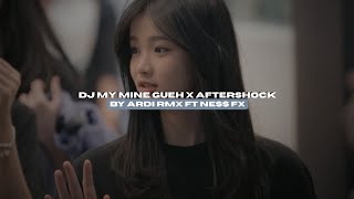 DJ MY MINE GUEH X AFTERSHOCK BY ARDI RMX FT NESS FX VIRAL TIKTOK MENGKANEE!!