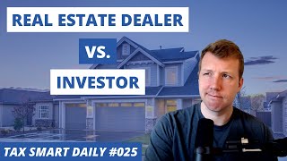 Real Estate Dealer vs. Investor [Tax Smart Daily 025]