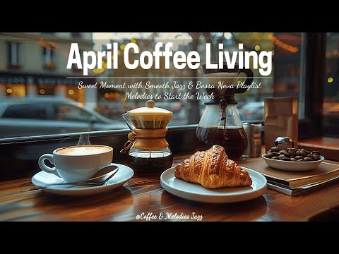 April Coffee Living - Sweet Moment with Smooth Jazz & Bossa Nova Playlist Melodies to Start the Week