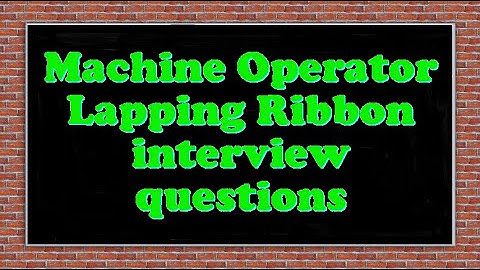 Machine Operator Lapping Ribbon interview questions