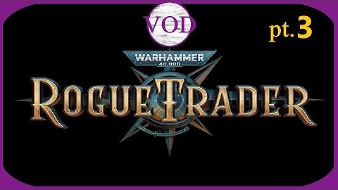 Warhammer 40k: Rogue Trader (Part 3)
