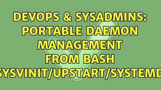 DevOps & SysAdmins: portable daemon management from bash (sysvinit/upstart/systemd) (4 Solutions!!) Profile