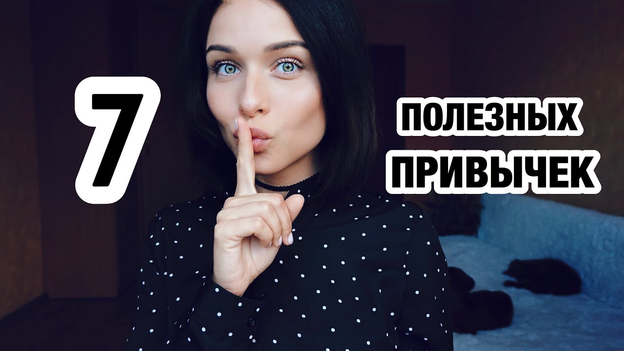7 ПОЛЕЗНЫХ ПРИВЫЧЕК, КОТОРЫЕ ИЗМЕНЯТ ЖИЗНЬ К ЛУЧШЕМУ