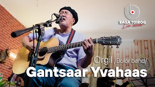 Gantsaar Yavahaas | Orgil /Bolor band/ | Baga toirog live session 