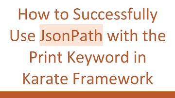 How to Successfully Use JsonPath with the Print Keyword in Karate Framework