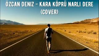 Özcan Deniz - Kara Köprü Narlı Dere (COVER) Resimi