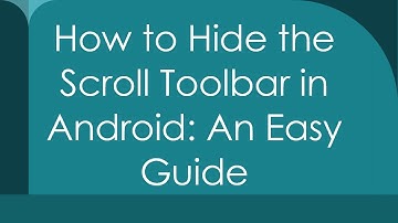 How to Hide the Scroll Toolbar in Android: An Easy Guide
