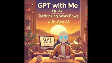 GPT with Me - Ep 24: Rethinking Workflows with Gen AI