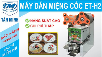 MÁY DÁN MIỆNG CỐC ET-H2