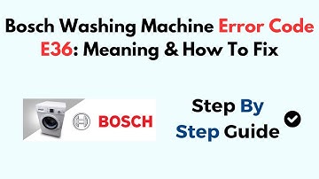 Bosch Washing Machine Error Code E36: Meaning & How To Fix