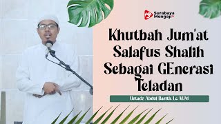 Khutbah Jum'at : Salafus Shalih Sebagai Generasi Teladan - Ustadz Abdul Basith, Lc, M.Pd