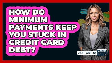 How Do Minimum Payments Keep You Stuck In Credit Card Debt? - CreditGuide360.com