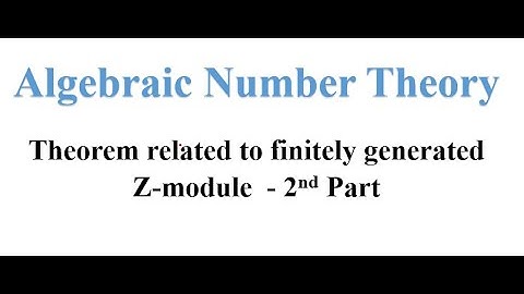 Theorem related to finitely generated Z-module, Part-02, Algebraic Number Theory