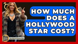 How Much Does A Hollywood Star Cost? - The Rich And Famous Files