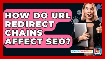 How Do URL Redirect Chains Affect SEO? - SearchEnginesHub.com