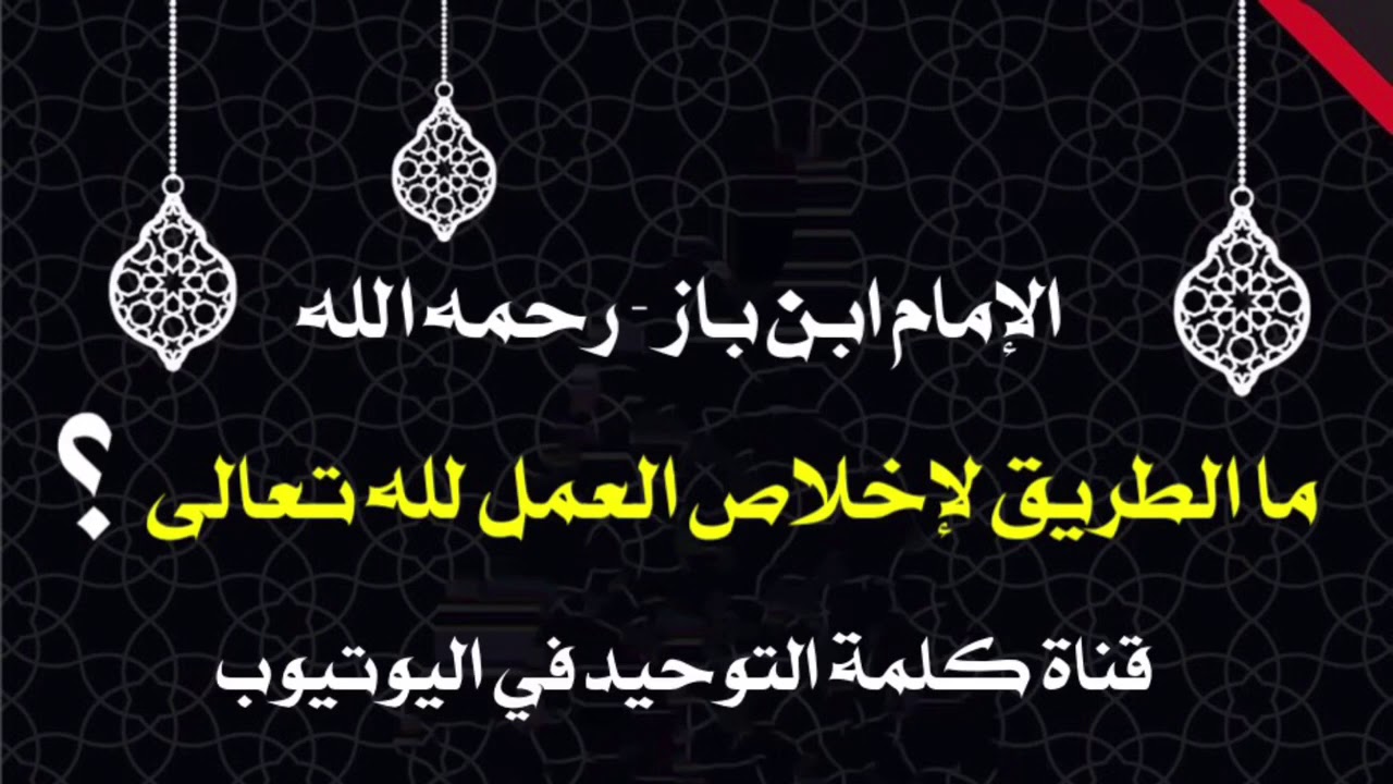 الشيخ ابن باز : ما الطريق لإخلاص العمل لله تعالى ؟