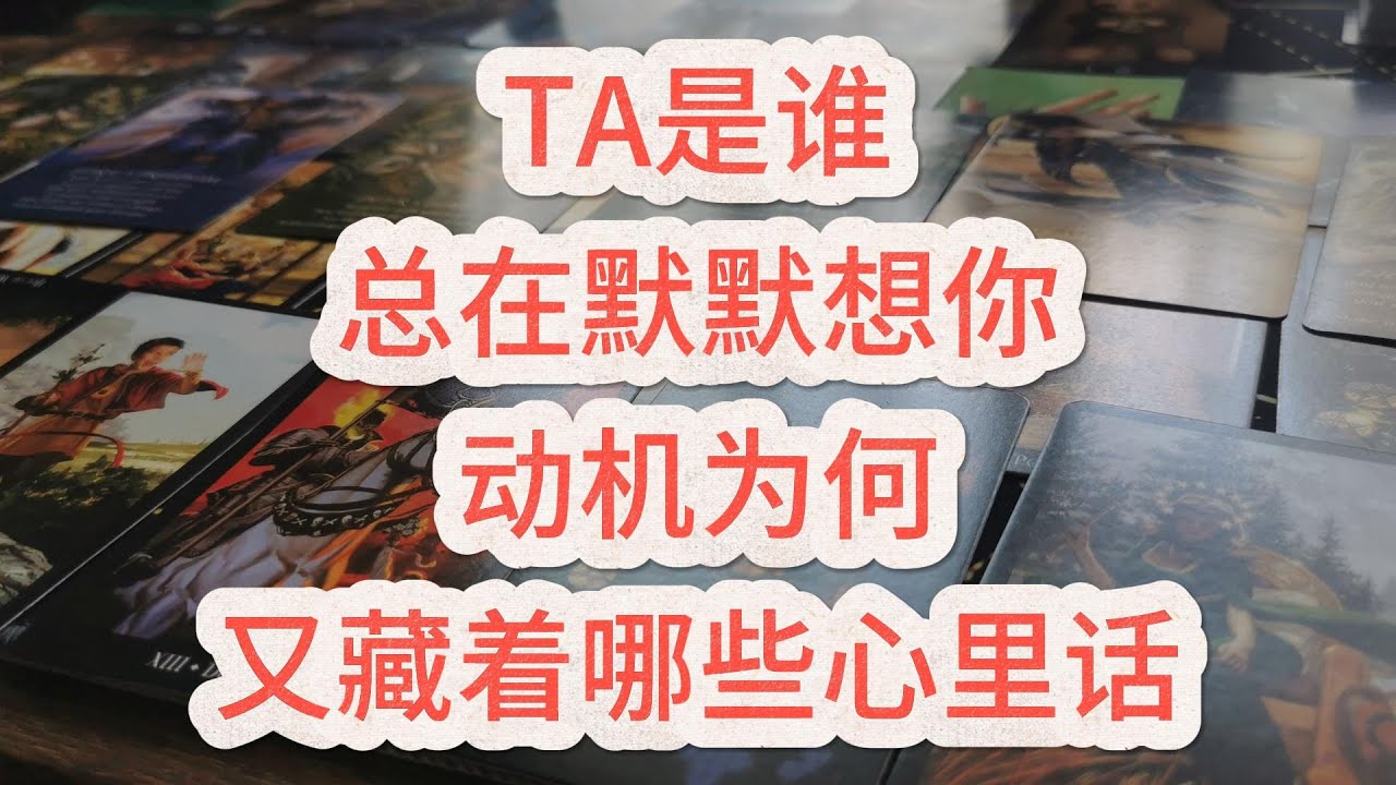 【能量整合】TA是谁，总在默默想你？动机为何，又藏着哪些心里话？