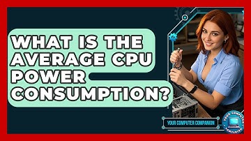What Is The Average CPU Power Consumption? - Your Computer Companion