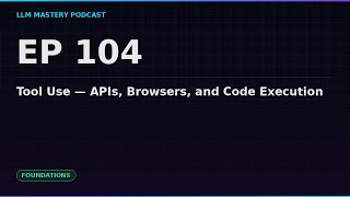 Ep 104: Tool Use — APIs, Browsers, and Code Execution | LLM Mastery Podcast