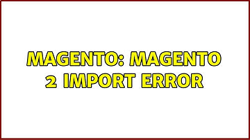 Magento: Magento 2 Import Error (5 Solutions!!)