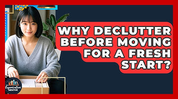 Why Declutter Before Moving For A Fresh Start? - Your Organization Mentor