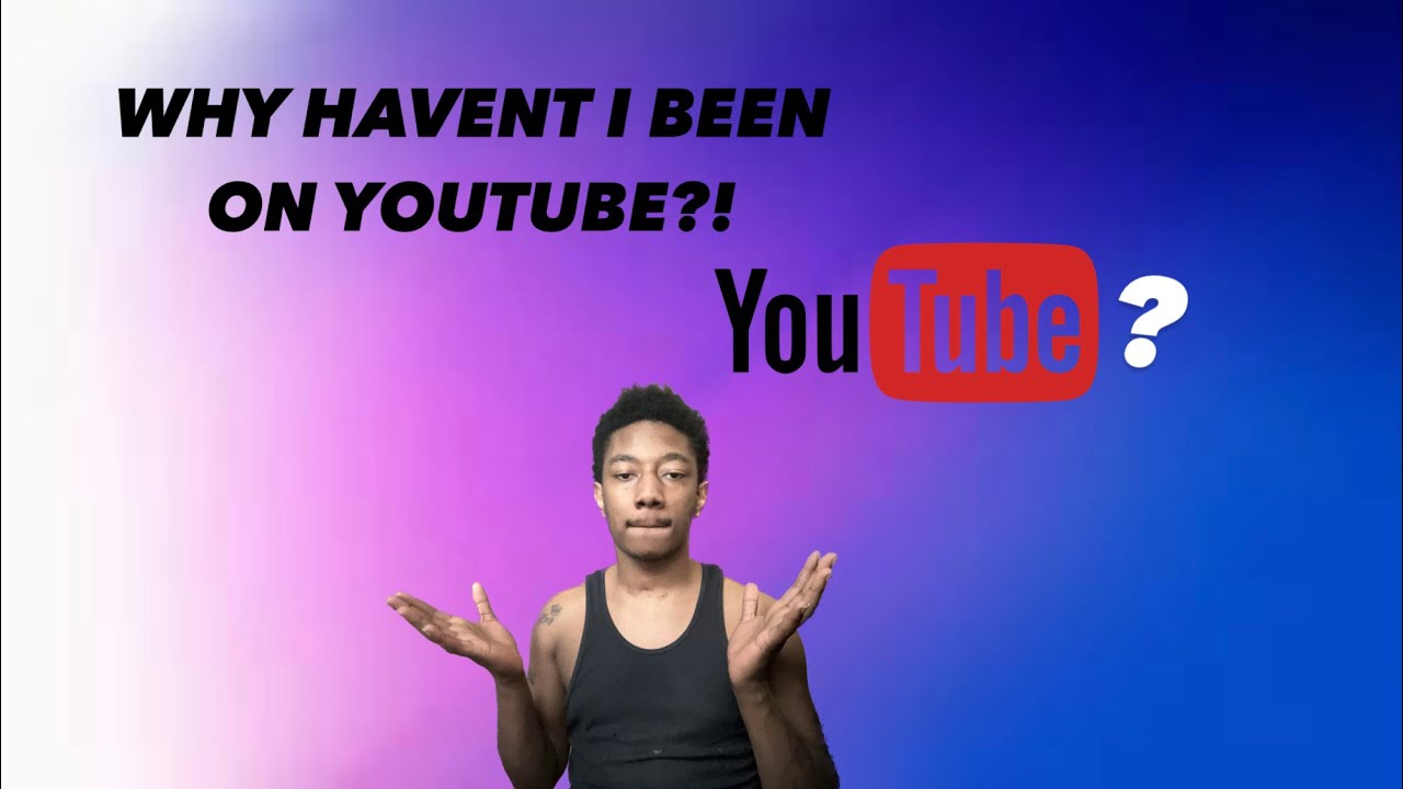 why-haven-t-i-been-on-youtube-youtube