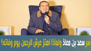 سر سعد بن معاذ ولماذا اهتز عرش الرحمن يوم وفاته رغم أنه لم يعش إلا ٧ سنوات فى الإسلام؟