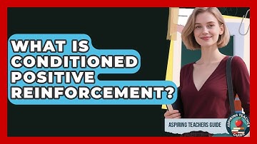 What Is Conditioned Positive Reinforcement? - Aspiring Teacher Guide