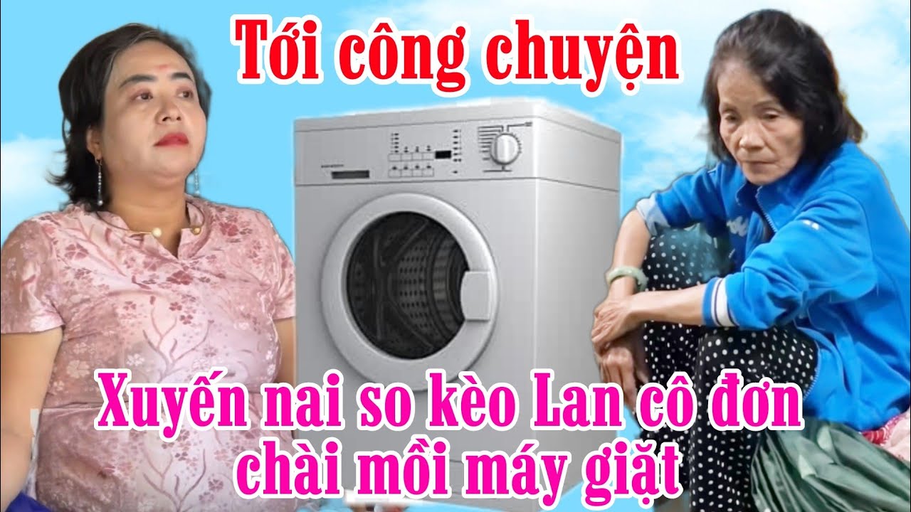 Tới công chuyện Xuyến nai so kèo Lan cô đơn chài mồi máy giặt nghe cười vỡ mồm
